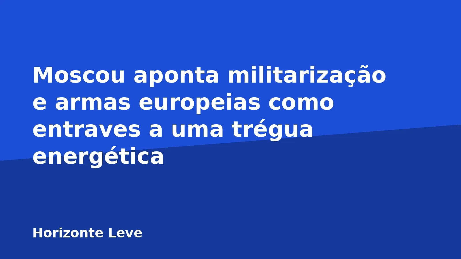Moscou aponta militarização e armas europeias como entraves a uma trégua energética
