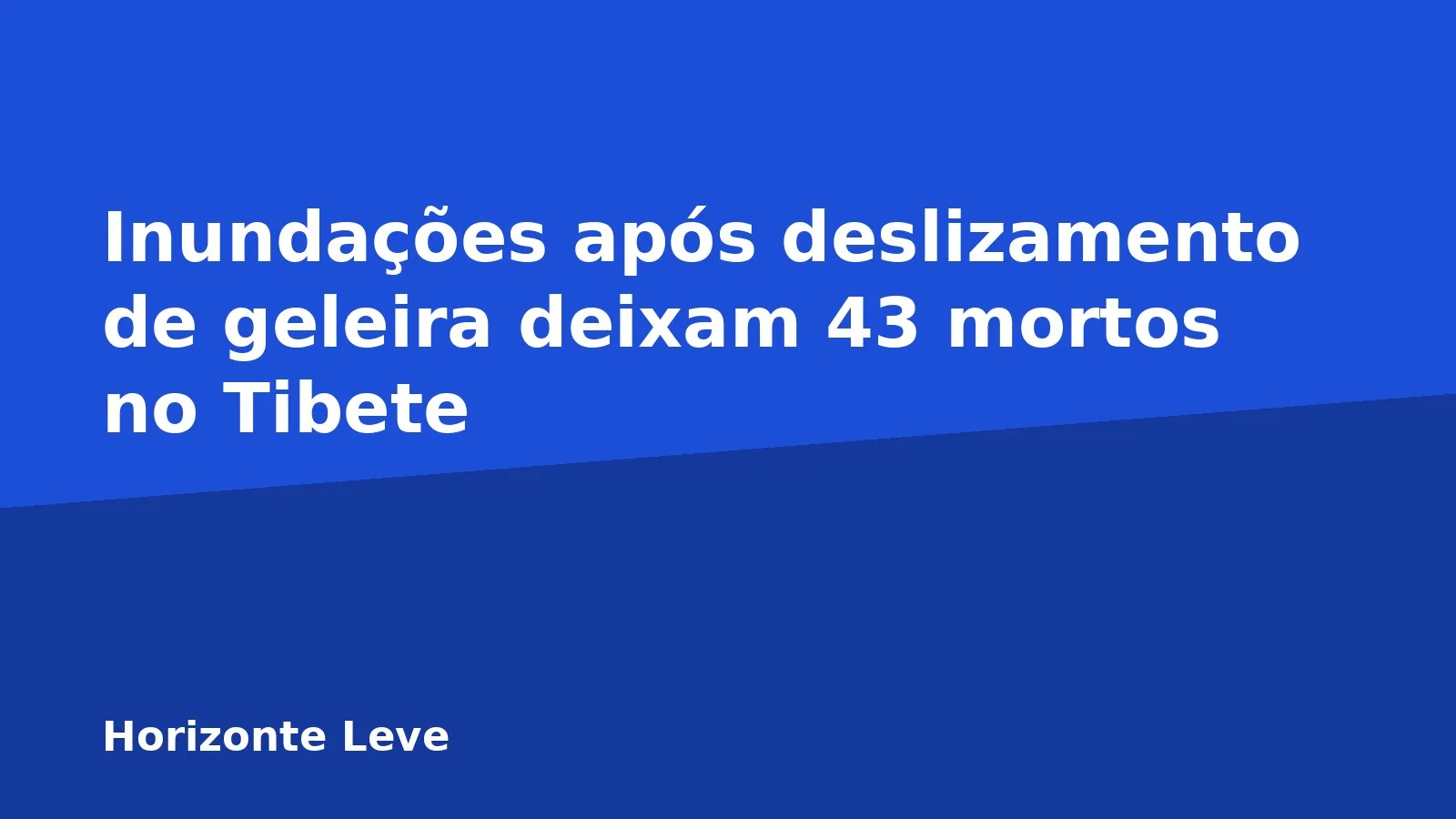 Inundações após deslizamento de geleira deixam 43 mortos no Tibete