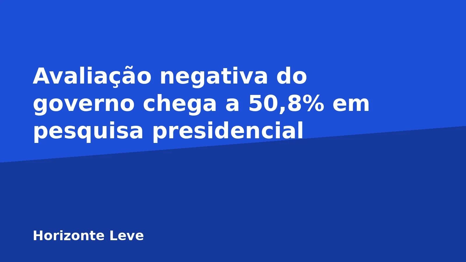 Avaliação negativa do governo chega a 50,8% em pesquisa presidencial