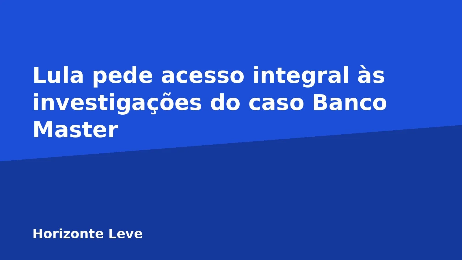 Lula pede acesso integral às investigações do caso Banco Master